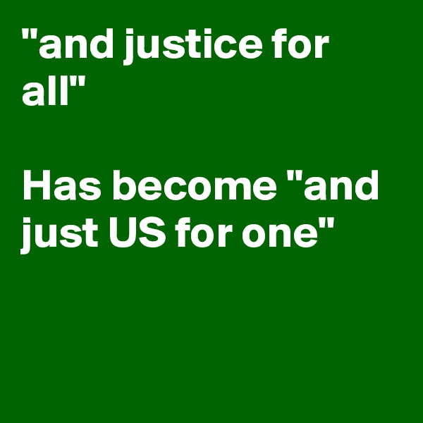 "and justice for all"

Has become "and just US for one"


