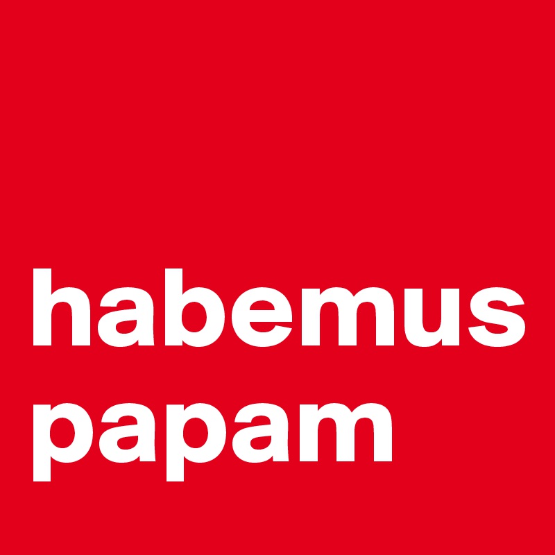 

habemus 
papam