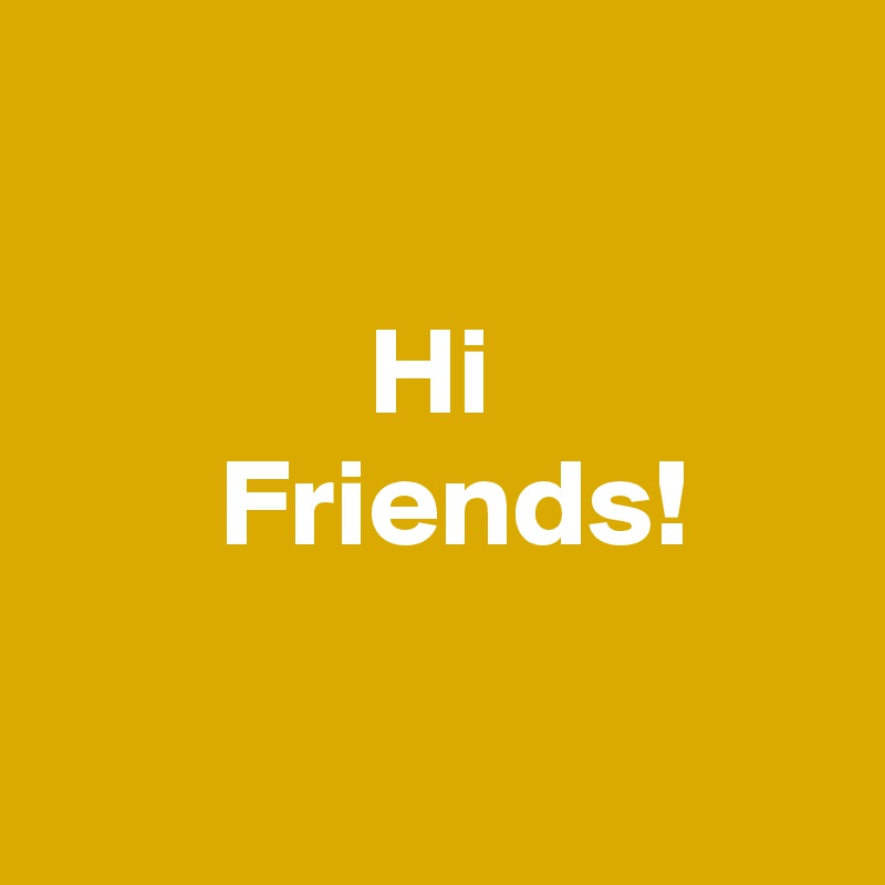 

             Hi
       Friends!

