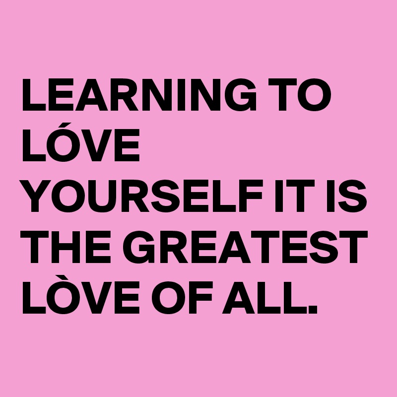 learning-to-l-ve-yourself-it-is-the-greatest-l-ve-of-all-post-by