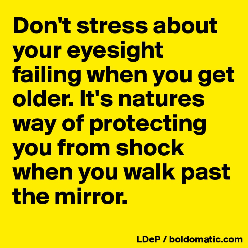 don-t-stress-about-your-eyesight-failing-when-you-get-older-it-s