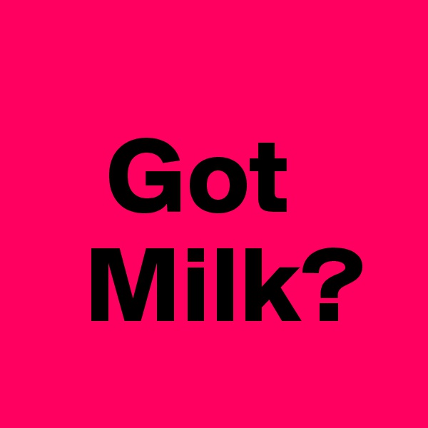     
    Got 
   Milk? 