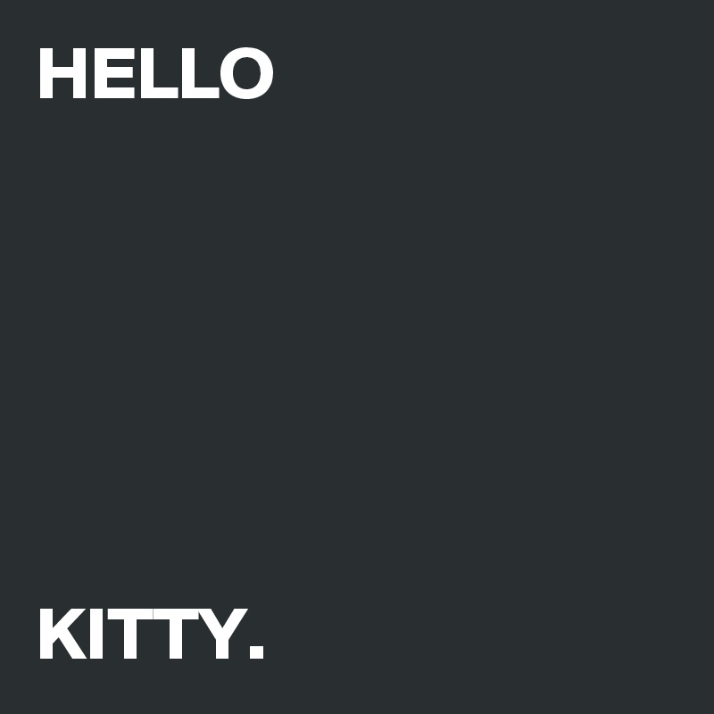 HELLO 






KITTY.