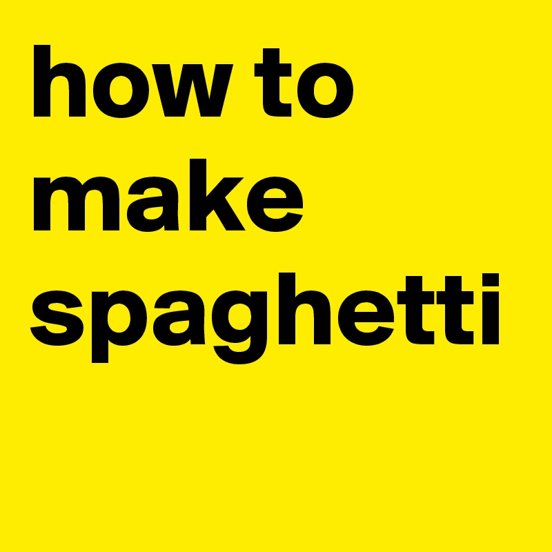 how to make spaghetti