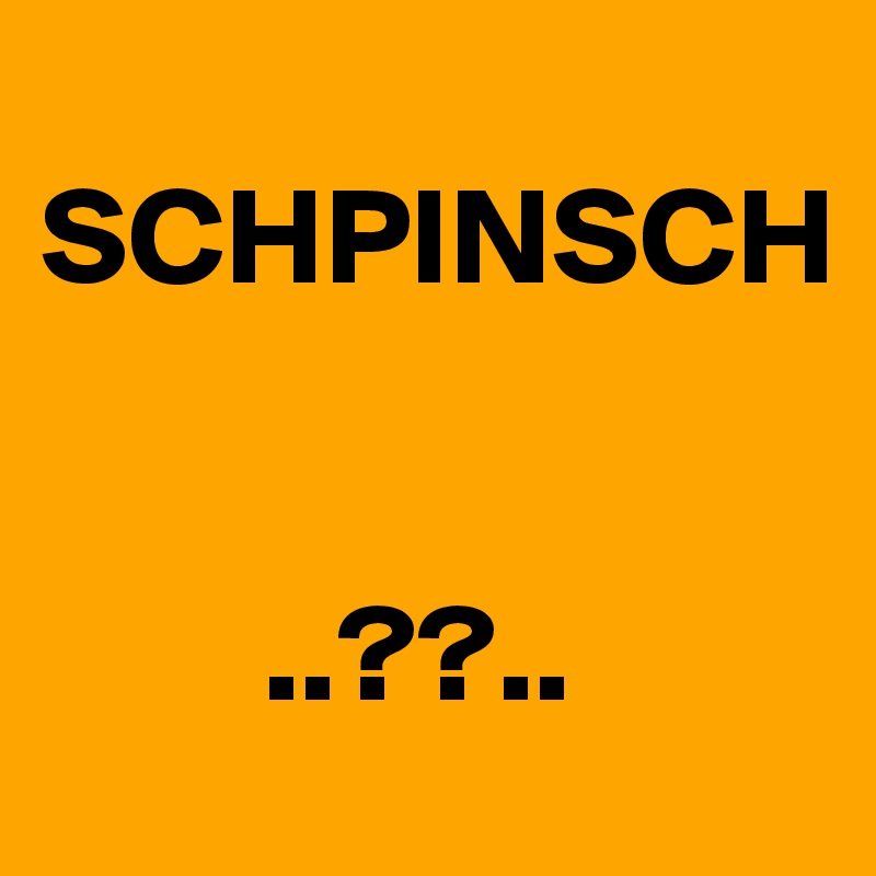 
SCHPINSCH


        ..??..