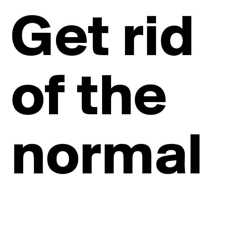 Get rid of the normal