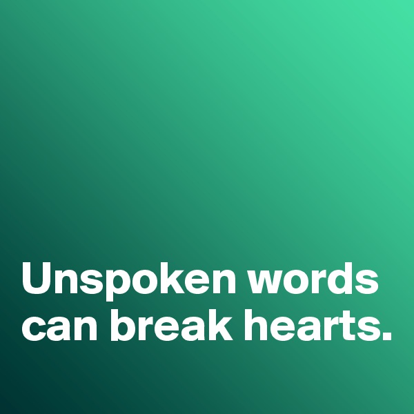




Unspoken words can break hearts. 