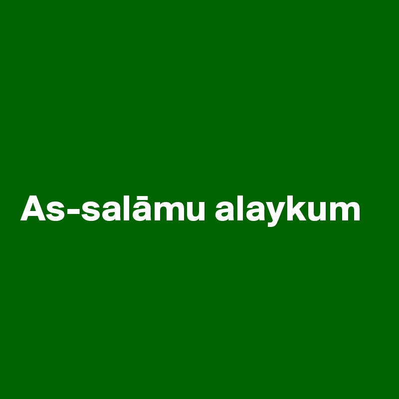 



As-salamu ?alaykum



