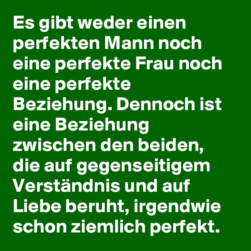 Es Gibt Weder Einen Perfekten Mann Noch Eine Perfekte Frau Noch Eine Perfekte Beziehung Dennoch Ist