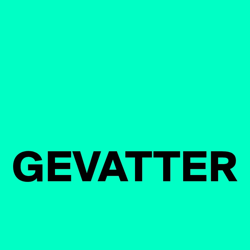 


GEVATTER