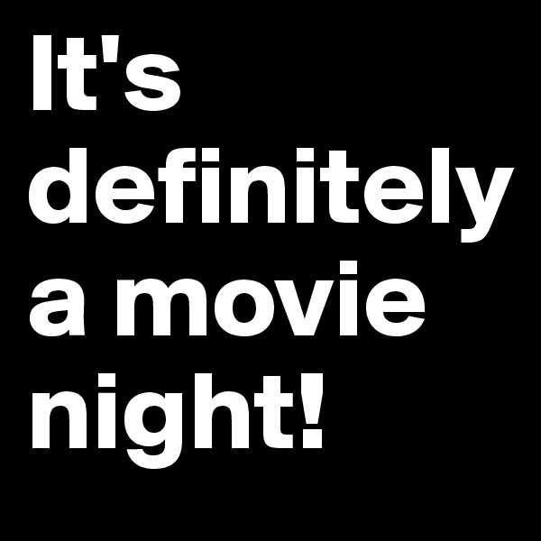 It's definitely
a movie night!