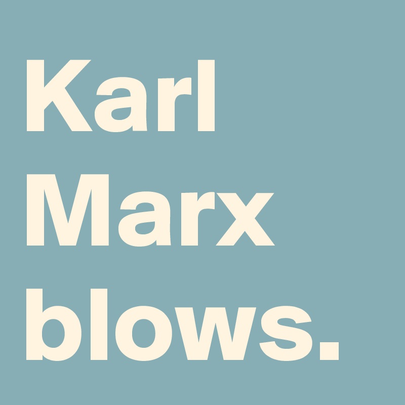 Karl Marx blows. 