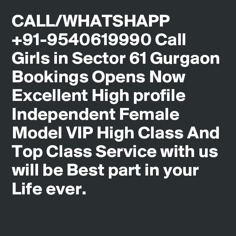 CALL/WHATSHAPP +91-9540619990 Call Girls in Sector 61 Gurgaon Bookings Opens Now Excellent High profile Independent Female Model VIP High Class And Top Class Service with us will be Best part in your Life ever.
