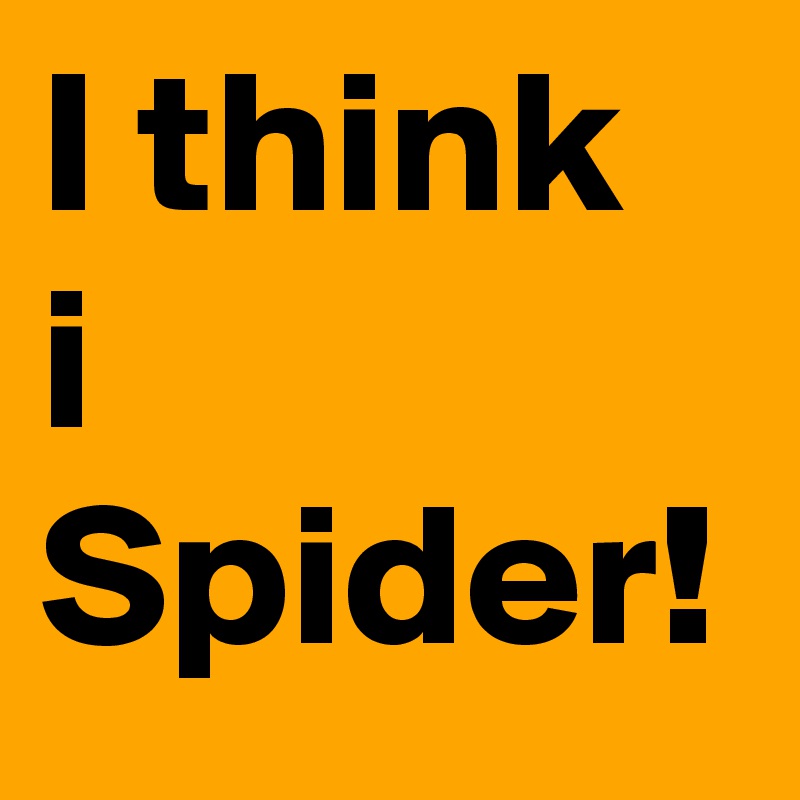 I think i Spider!