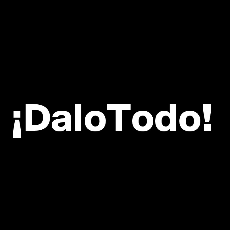 

¡DaloTodo!