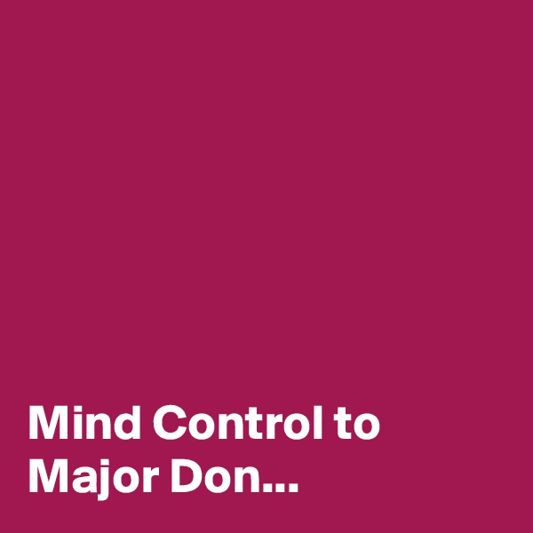 






Mind Control to Major Don...