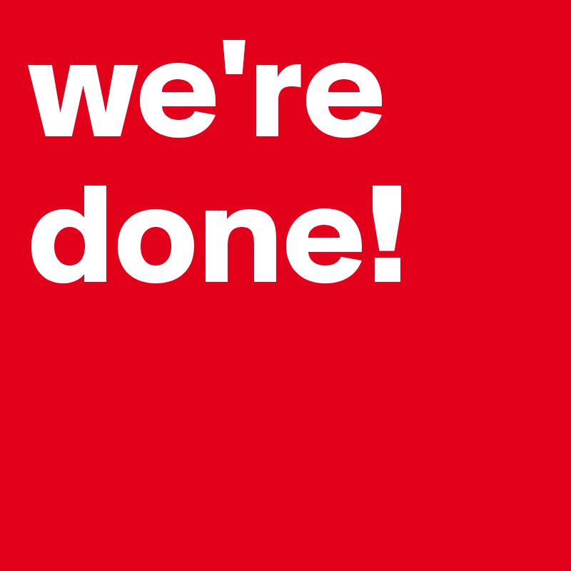 we're
done!