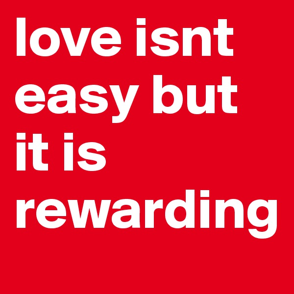 love isnt easy but it is rewarding