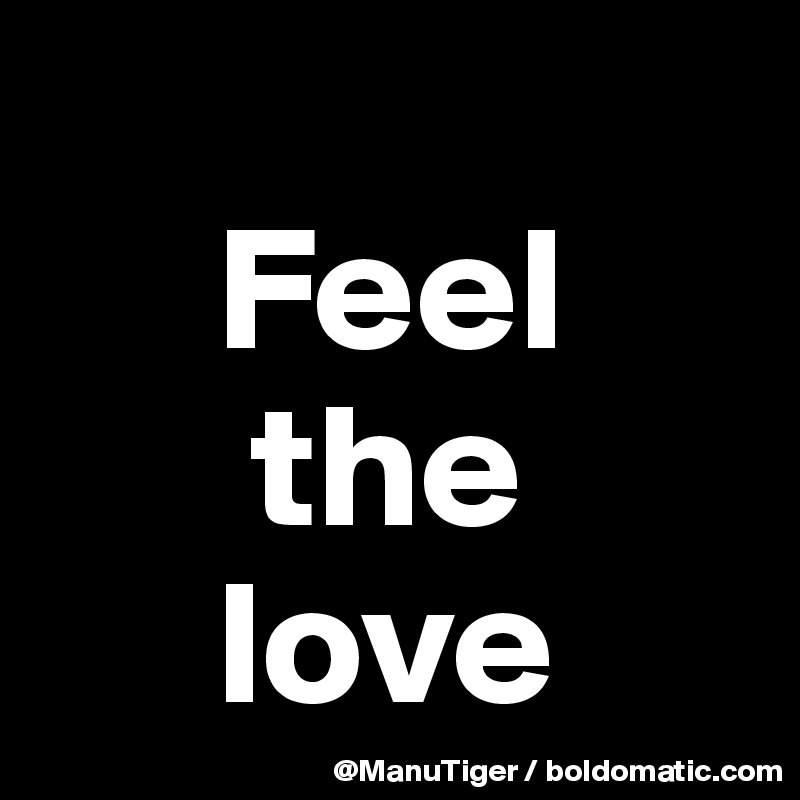 
     Feel
      the 
     love