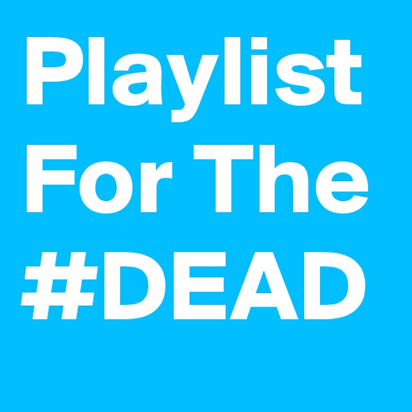 Playlist For The #DEAD