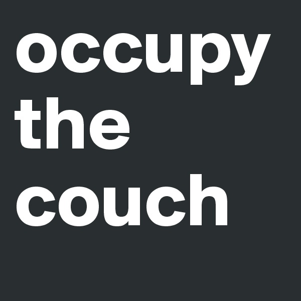 occupy
the 
couch