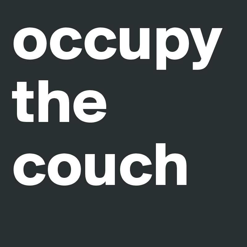 occupy
the 
couch