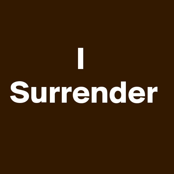 
I 
Surrender