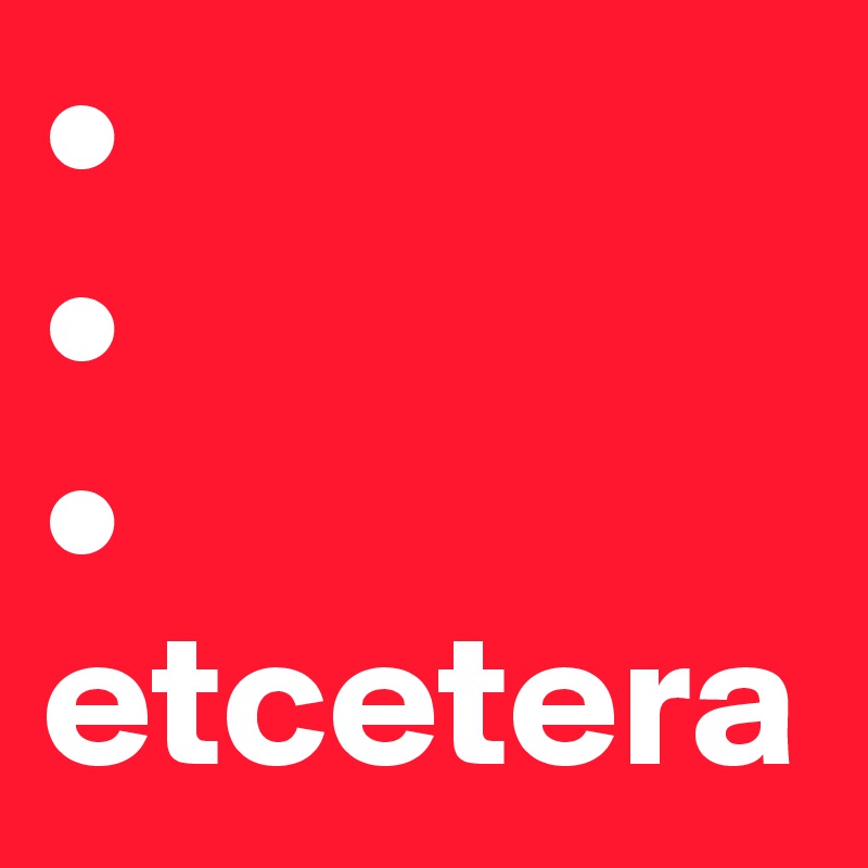 •
•
• etcetera
