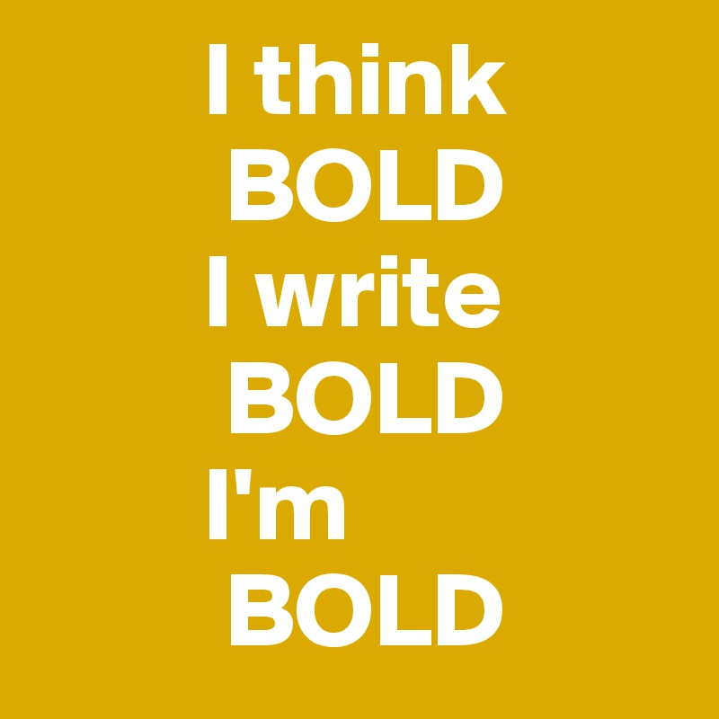         I think 
         BOLD
        I write 
         BOLD
        I'm 
         BOLD