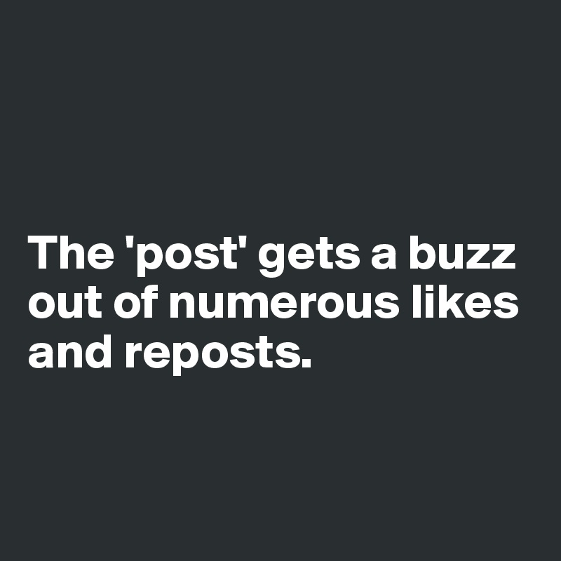 



The 'post' gets a buzz out of numerous likes and reposts.


