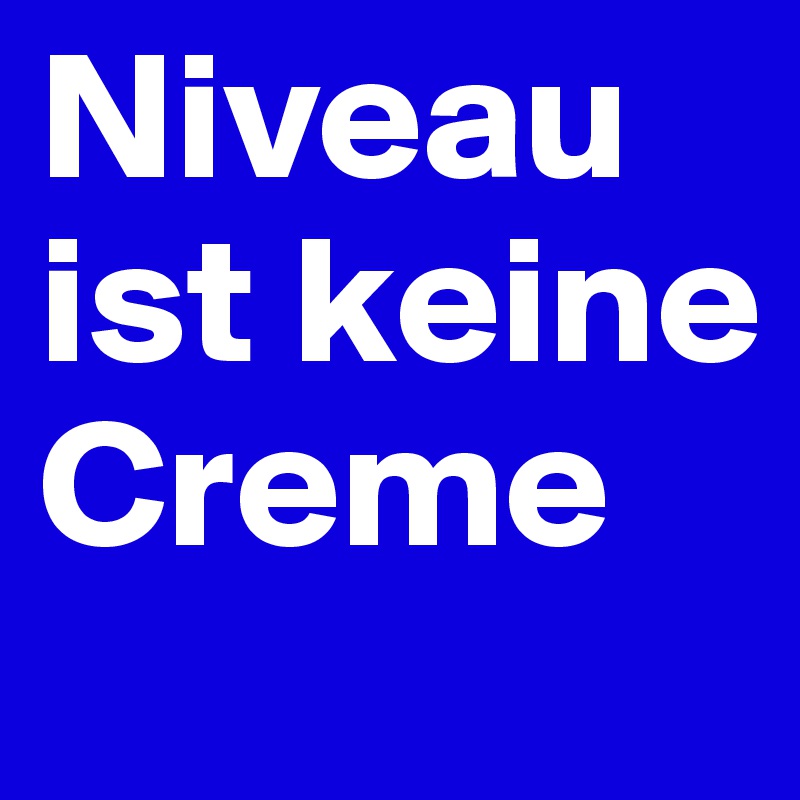 Niveau ist keine Creme