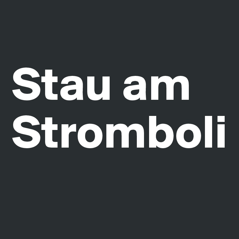 
Stau am Stromboli
