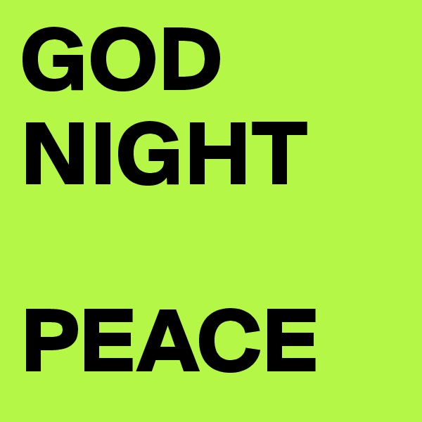 GOD NIGHT

PEACE