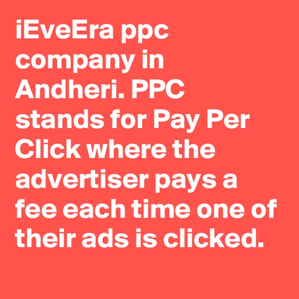 iEveEra ppc company in Andheri. PPC stands for Pay Per Click where the advertiser pays a fee each time one of their ads is clicked.