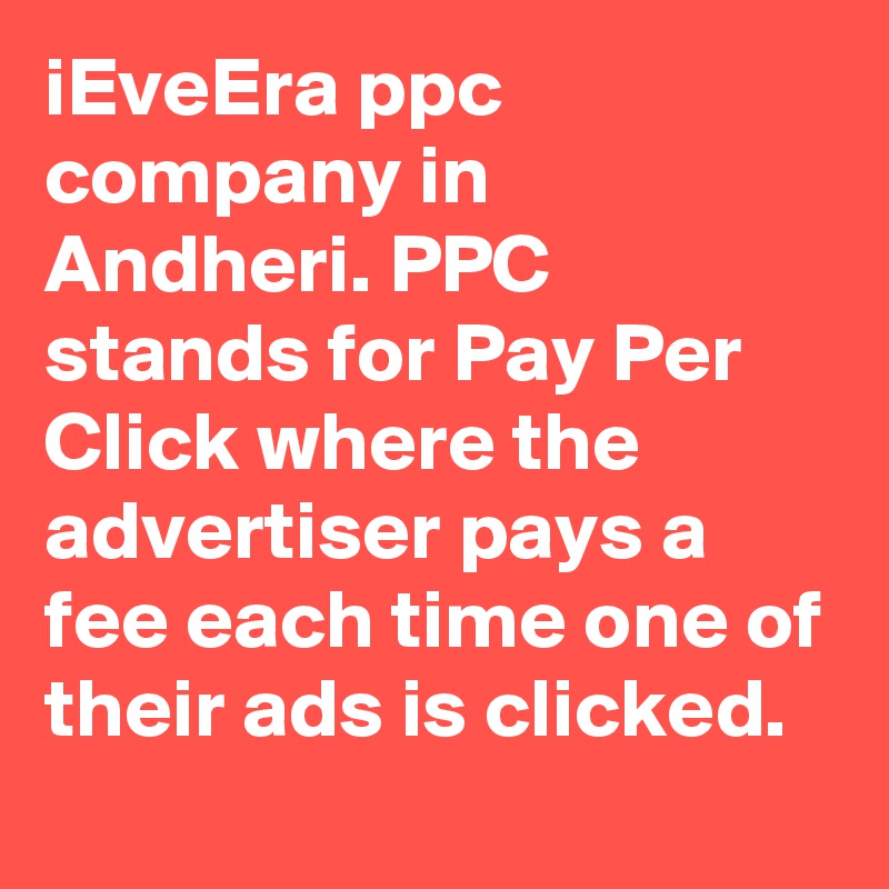 iEveEra ppc company in Andheri. PPC stands for Pay Per Click where the advertiser pays a fee each time one of their ads is clicked.