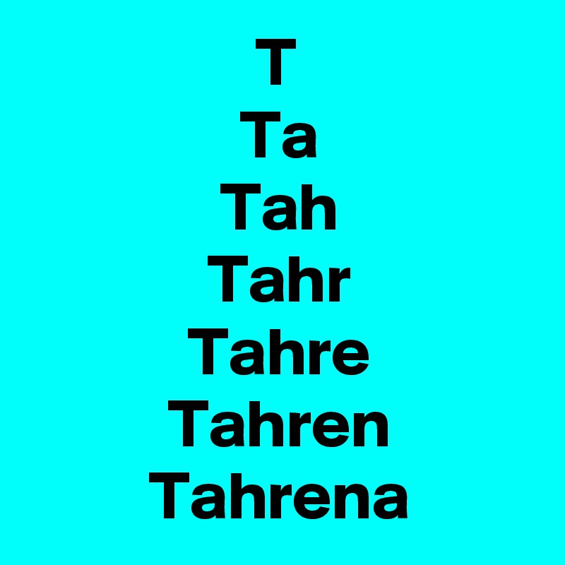 T
Ta
Tah
Tahr
Tahre
Tahren
Tahrena