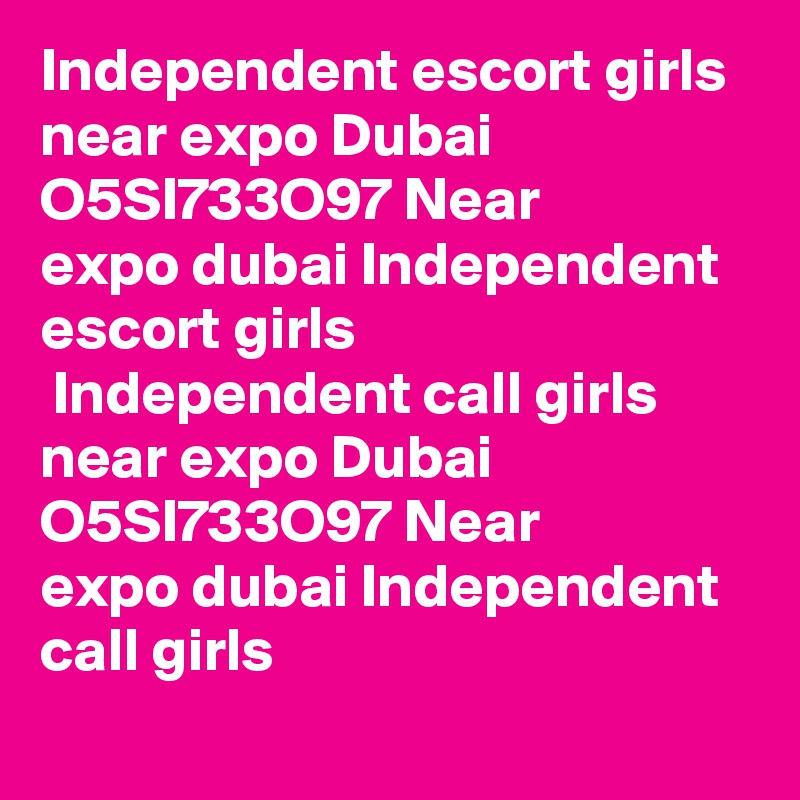 Independent escort girls near expo Dubai ?O5SI7?33O97? Near expo dubai Independent escort girls
 Independent call girls near expo Dubai ?O5SI7?33O97? Near expo dubai Independent call girls
