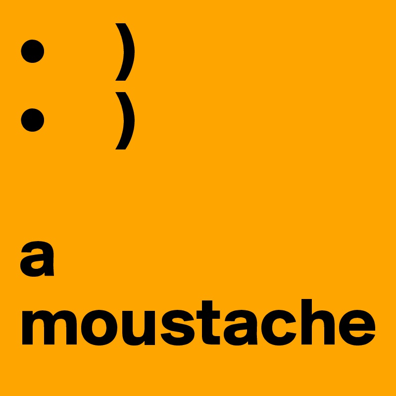 •     )
•     )

a moustache