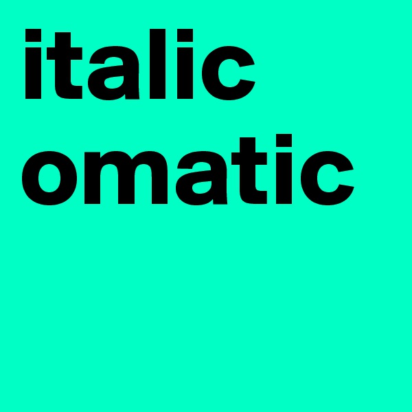 italic
omatic