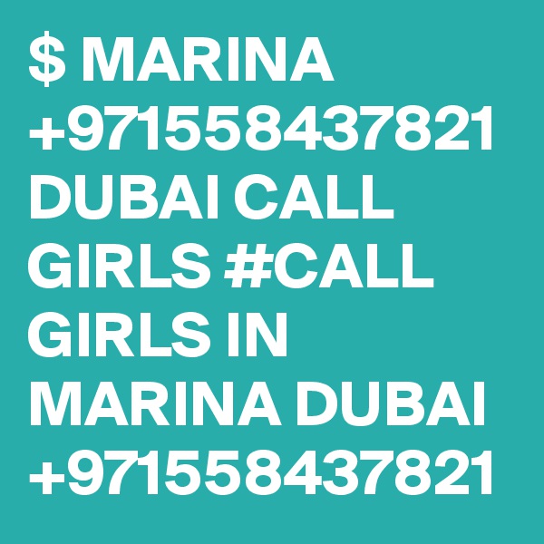 $ MARINA +971558437821 DUBAI CALL GIRLS #CALL GIRLS IN MARINA DUBAI +971558437821