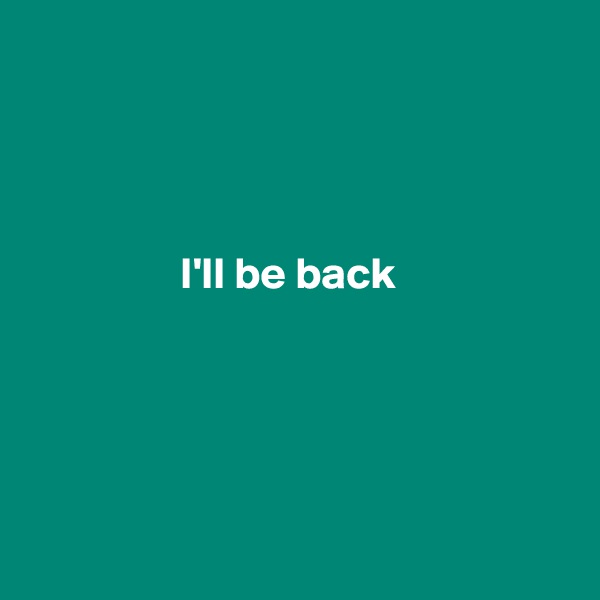 




                 I'll be back





