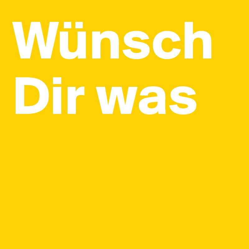 Wünsch Dir was 

