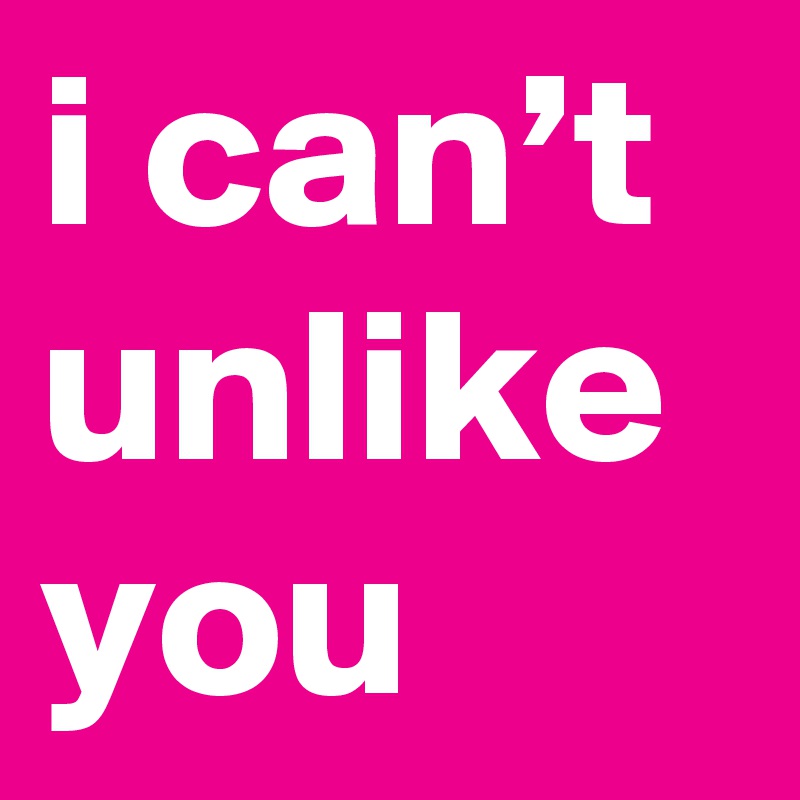 i can’t unlike you