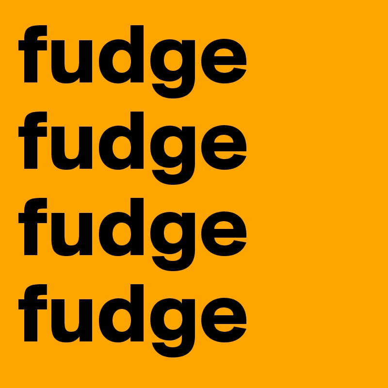 fudge
fudge
fudge
fudge