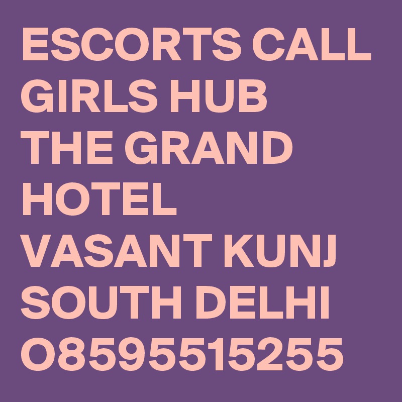 ESCORTS CALL GIRLS HUB THE GRAND HOTEL VASANT KUNJ SOUTH DELHI O8595515255
