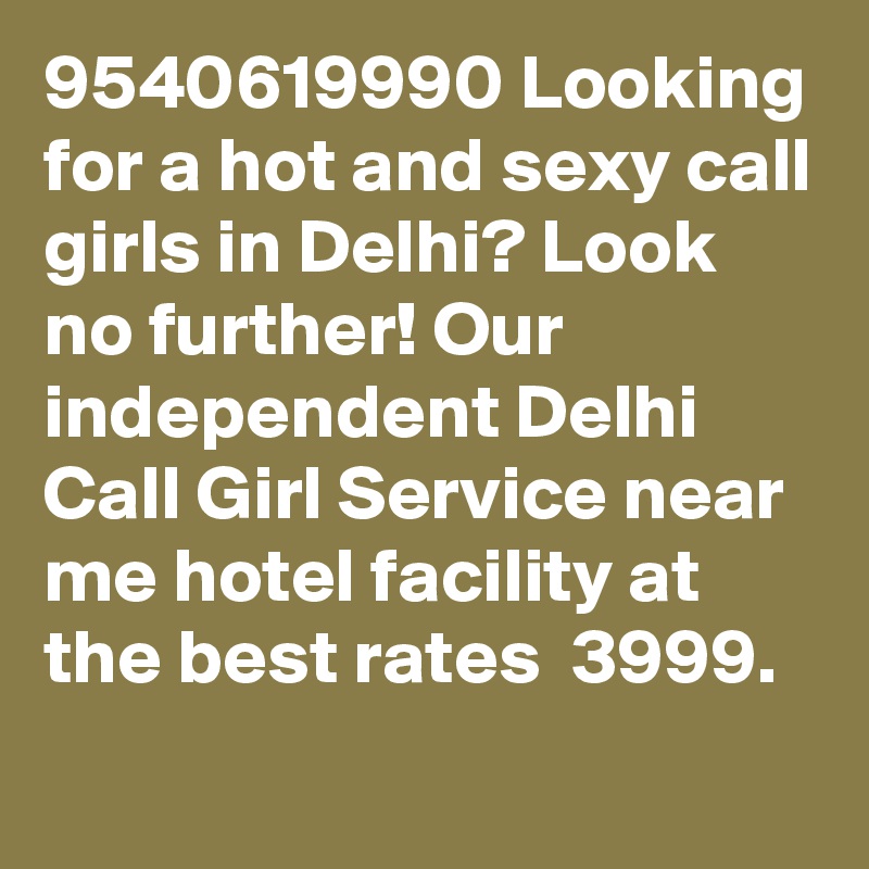 9540619990 Looking for a hot and sexy call girls in Delhi? Look no further! Our independent Delhi Call Girl Service near me hotel facility at the best rates  3999.

