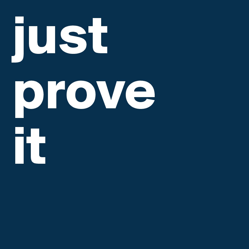 just 
prove 
it 
