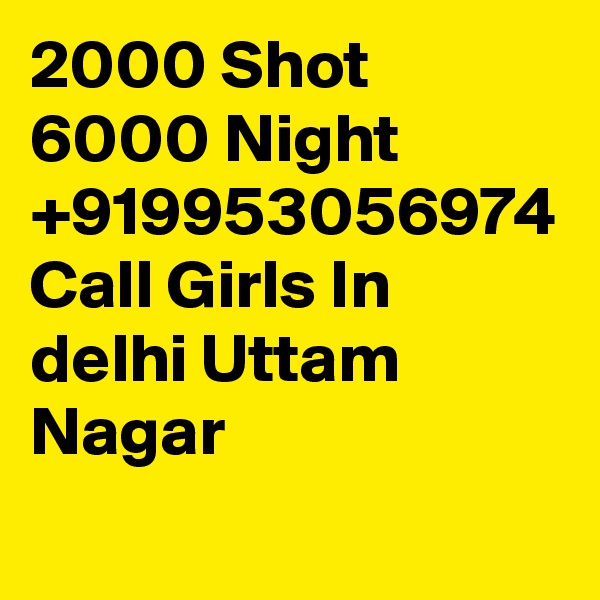 2000 Shot 6000 Night +919953056974 Call Girls In delhi Uttam Nagar