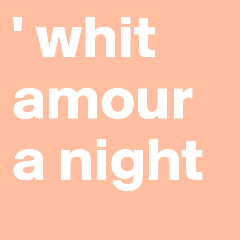 ' whit amour a night