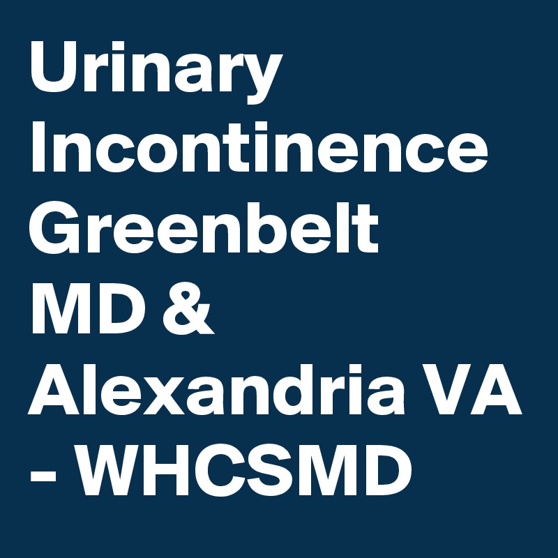 Urinary Incontinence Greenbelt MD & Alexandria VA
- WHCSMD